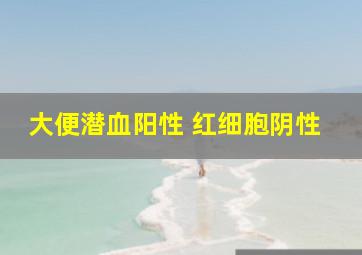 大便潜血阳性 红细胞阴性